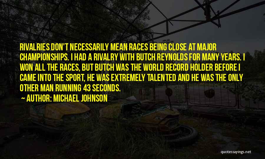 Michael Johnson Quotes: Rivalries Don't Necessarily Mean Races Being Close At Major Championships. I Had A Rivalry With Butch Reynolds For Many Years.
