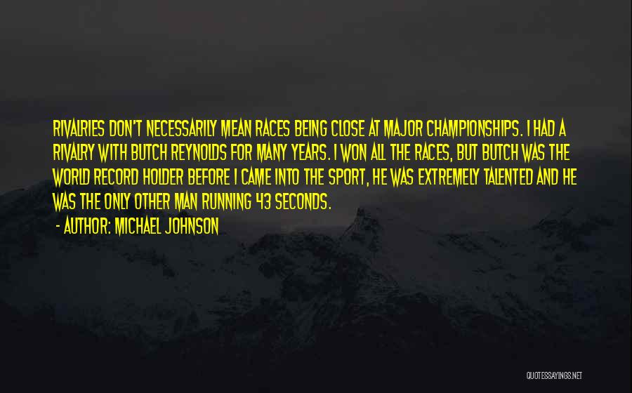 Michael Johnson Quotes: Rivalries Don't Necessarily Mean Races Being Close At Major Championships. I Had A Rivalry With Butch Reynolds For Many Years.