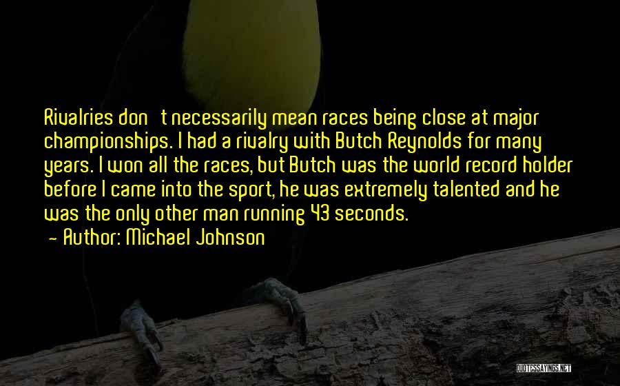 Michael Johnson Quotes: Rivalries Don't Necessarily Mean Races Being Close At Major Championships. I Had A Rivalry With Butch Reynolds For Many Years.