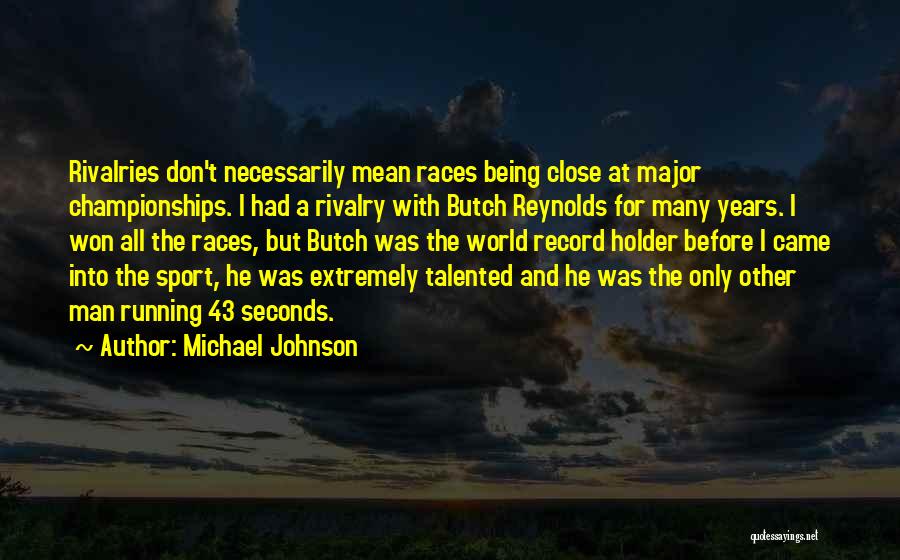 Michael Johnson Quotes: Rivalries Don't Necessarily Mean Races Being Close At Major Championships. I Had A Rivalry With Butch Reynolds For Many Years.