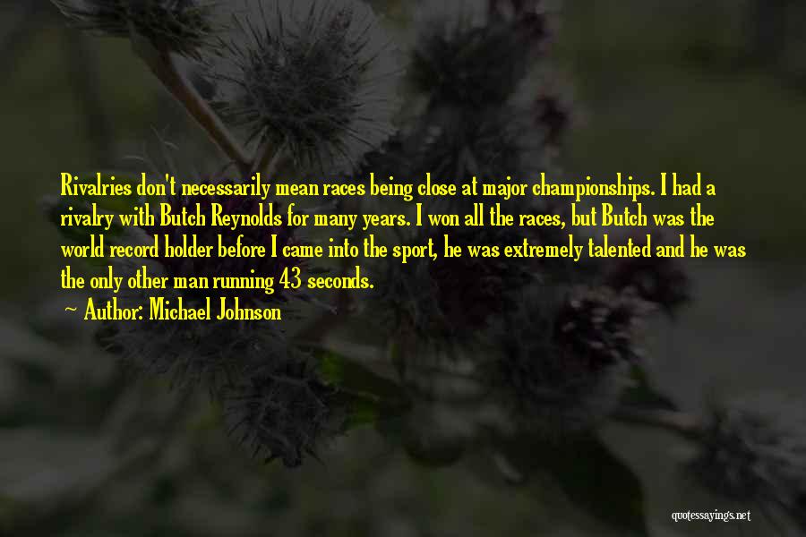 Michael Johnson Quotes: Rivalries Don't Necessarily Mean Races Being Close At Major Championships. I Had A Rivalry With Butch Reynolds For Many Years.