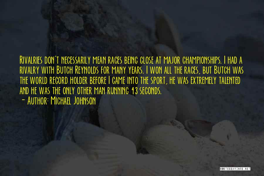 Michael Johnson Quotes: Rivalries Don't Necessarily Mean Races Being Close At Major Championships. I Had A Rivalry With Butch Reynolds For Many Years.