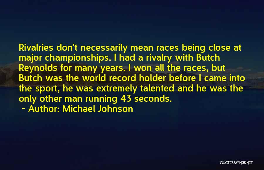 Michael Johnson Quotes: Rivalries Don't Necessarily Mean Races Being Close At Major Championships. I Had A Rivalry With Butch Reynolds For Many Years.