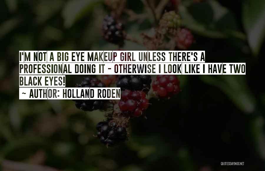 Holland Roden Quotes: I'm Not A Big Eye Makeup Girl Unless There's A Professional Doing It - Otherwise I Look Like I Have