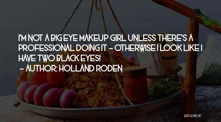 Holland Roden Quotes: I'm Not A Big Eye Makeup Girl Unless There's A Professional Doing It - Otherwise I Look Like I Have