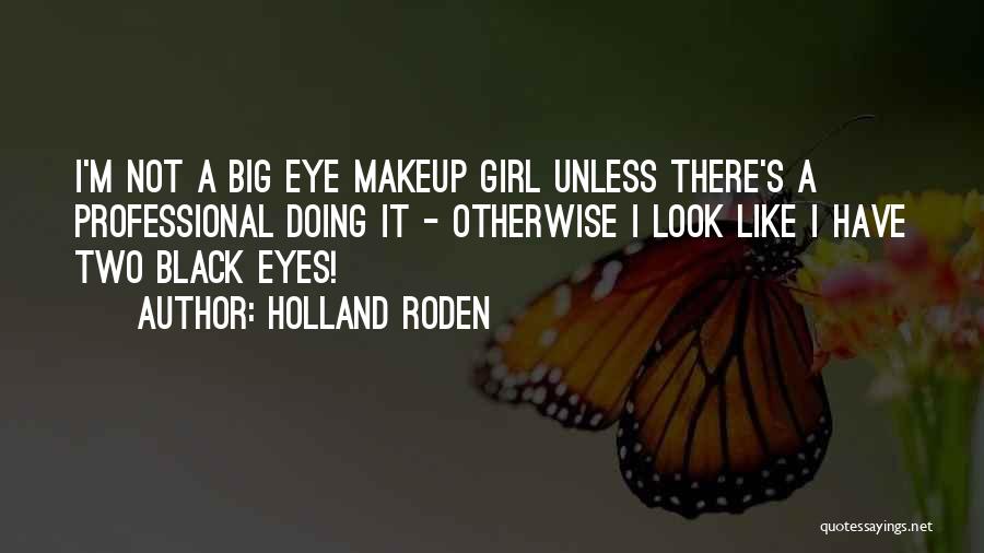 Holland Roden Quotes: I'm Not A Big Eye Makeup Girl Unless There's A Professional Doing It - Otherwise I Look Like I Have