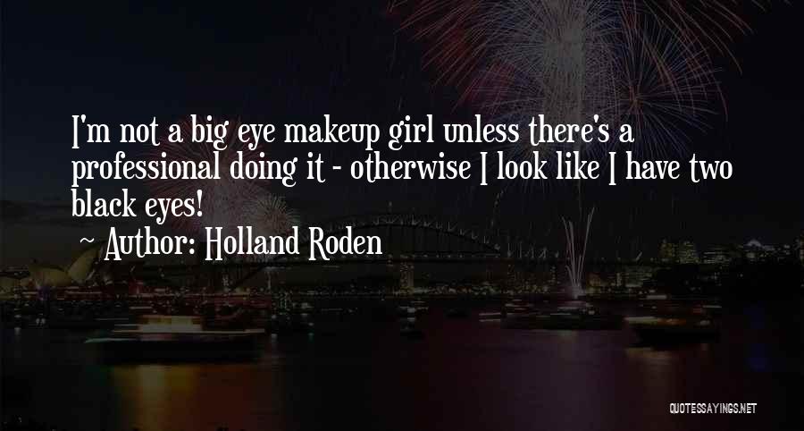 Holland Roden Quotes: I'm Not A Big Eye Makeup Girl Unless There's A Professional Doing It - Otherwise I Look Like I Have