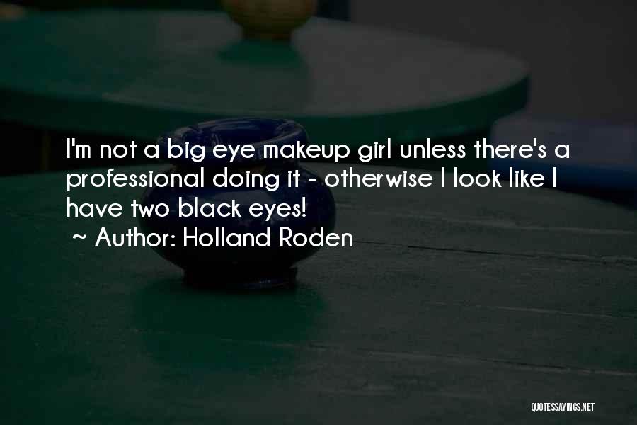 Holland Roden Quotes: I'm Not A Big Eye Makeup Girl Unless There's A Professional Doing It - Otherwise I Look Like I Have