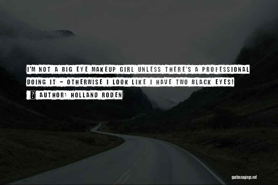 Holland Roden Quotes: I'm Not A Big Eye Makeup Girl Unless There's A Professional Doing It - Otherwise I Look Like I Have