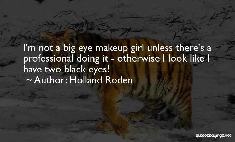 Holland Roden Quotes: I'm Not A Big Eye Makeup Girl Unless There's A Professional Doing It - Otherwise I Look Like I Have