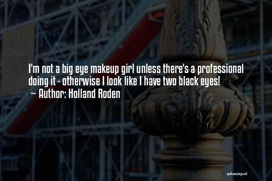 Holland Roden Quotes: I'm Not A Big Eye Makeup Girl Unless There's A Professional Doing It - Otherwise I Look Like I Have