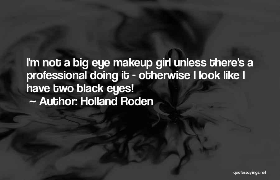 Holland Roden Quotes: I'm Not A Big Eye Makeup Girl Unless There's A Professional Doing It - Otherwise I Look Like I Have