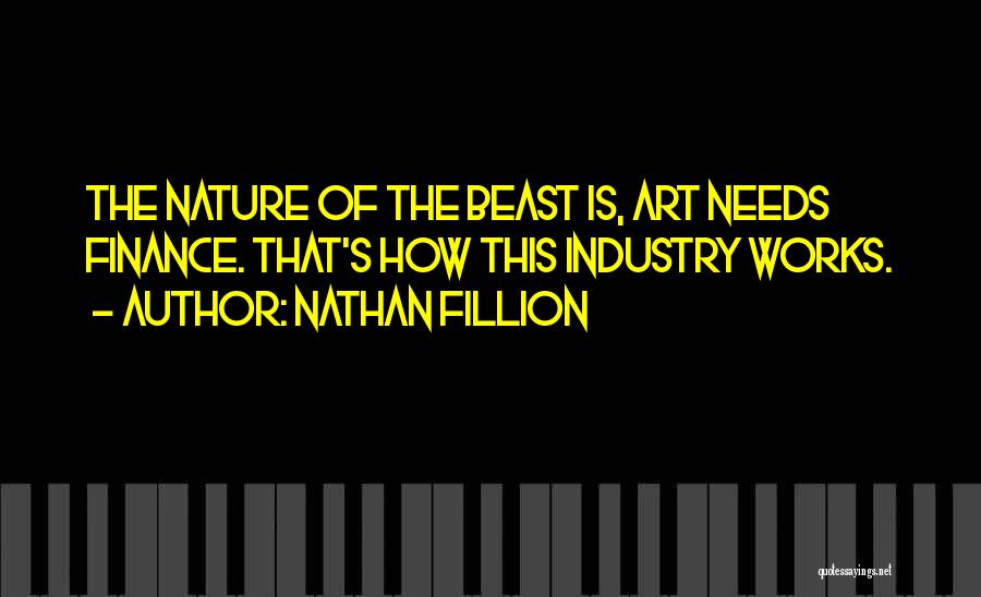 Nathan Fillion Quotes: The Nature Of The Beast Is, Art Needs Finance. That's How This Industry Works.