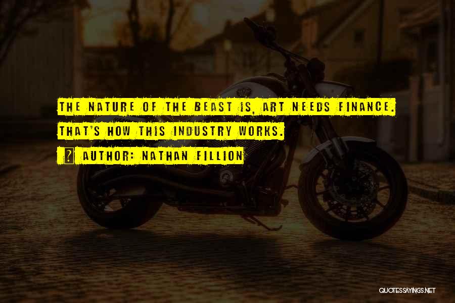 Nathan Fillion Quotes: The Nature Of The Beast Is, Art Needs Finance. That's How This Industry Works.