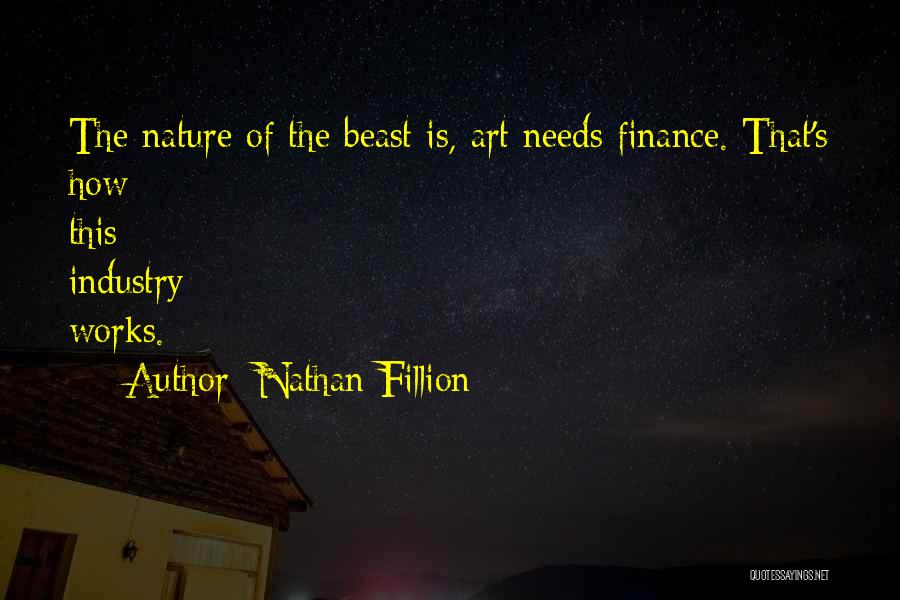Nathan Fillion Quotes: The Nature Of The Beast Is, Art Needs Finance. That's How This Industry Works.