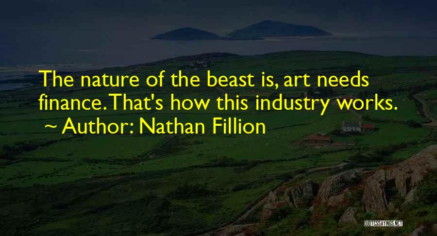 Nathan Fillion Quotes: The Nature Of The Beast Is, Art Needs Finance. That's How This Industry Works.