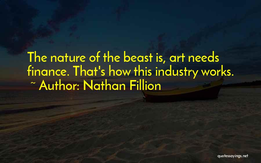 Nathan Fillion Quotes: The Nature Of The Beast Is, Art Needs Finance. That's How This Industry Works.