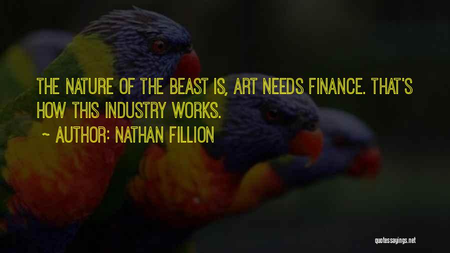 Nathan Fillion Quotes: The Nature Of The Beast Is, Art Needs Finance. That's How This Industry Works.