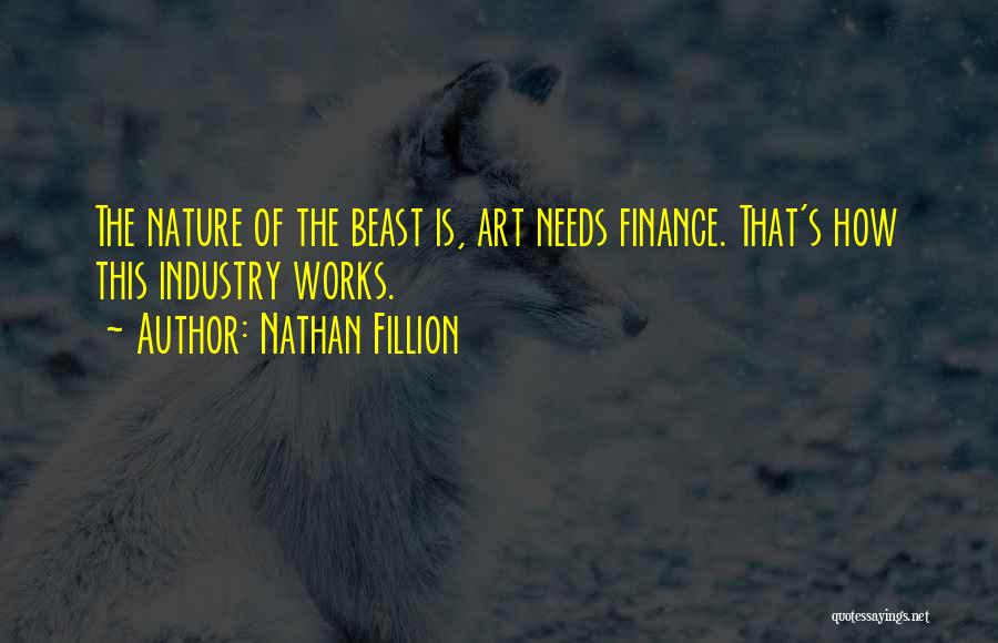 Nathan Fillion Quotes: The Nature Of The Beast Is, Art Needs Finance. That's How This Industry Works.