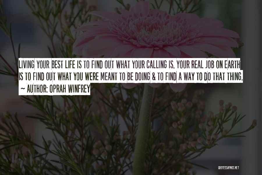 Oprah Winfrey Quotes: Living Your Best Life Is To Find Out What Your Calling Is. Your Real Job On Earth Is To Find