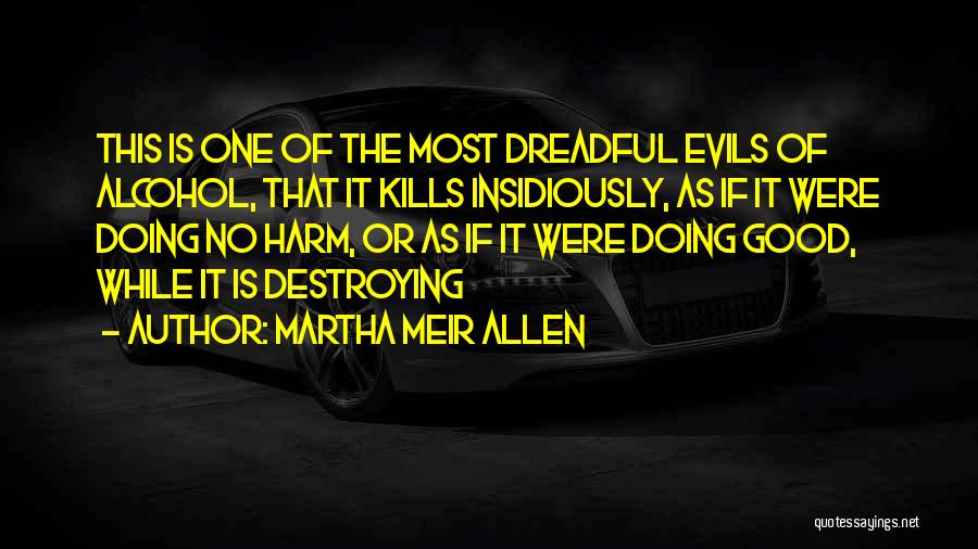 Martha Meir Allen Quotes: This Is One Of The Most Dreadful Evils Of Alcohol, That It Kills Insidiously, As If It Were Doing No