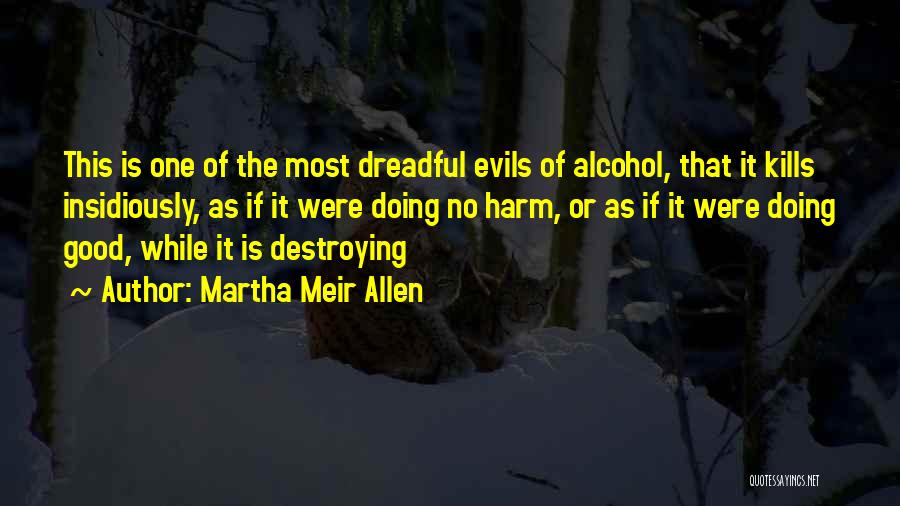 Martha Meir Allen Quotes: This Is One Of The Most Dreadful Evils Of Alcohol, That It Kills Insidiously, As If It Were Doing No