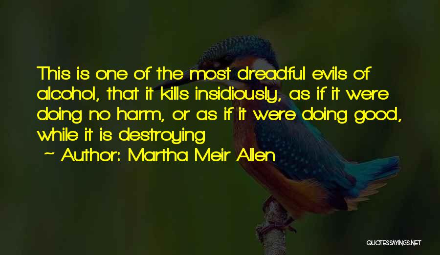Martha Meir Allen Quotes: This Is One Of The Most Dreadful Evils Of Alcohol, That It Kills Insidiously, As If It Were Doing No