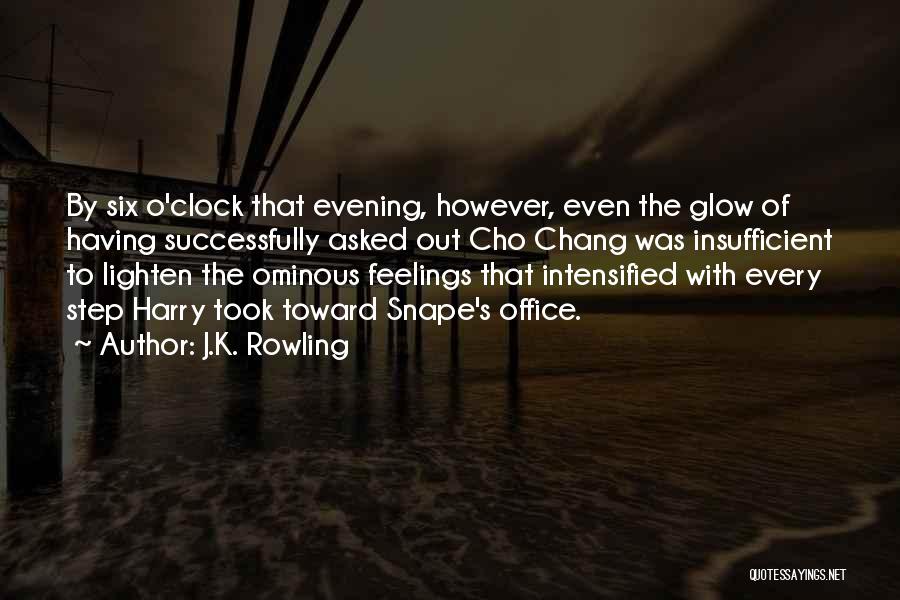 J.K. Rowling Quotes: By Six O'clock That Evening, However, Even The Glow Of Having Successfully Asked Out Cho Chang Was Insufficient To Lighten