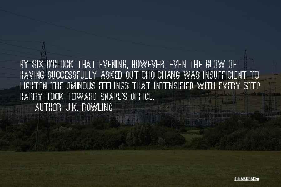 J.K. Rowling Quotes: By Six O'clock That Evening, However, Even The Glow Of Having Successfully Asked Out Cho Chang Was Insufficient To Lighten