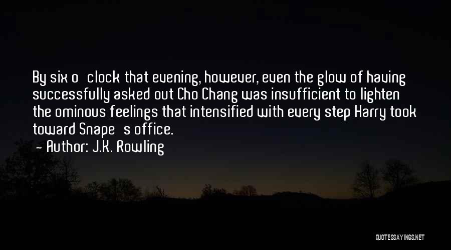 J.K. Rowling Quotes: By Six O'clock That Evening, However, Even The Glow Of Having Successfully Asked Out Cho Chang Was Insufficient To Lighten