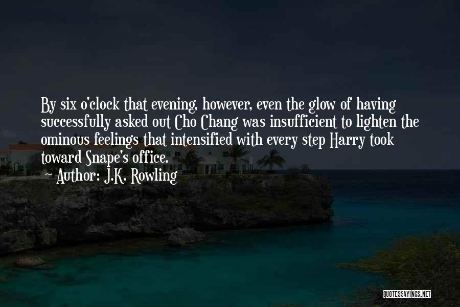 J.K. Rowling Quotes: By Six O'clock That Evening, However, Even The Glow Of Having Successfully Asked Out Cho Chang Was Insufficient To Lighten