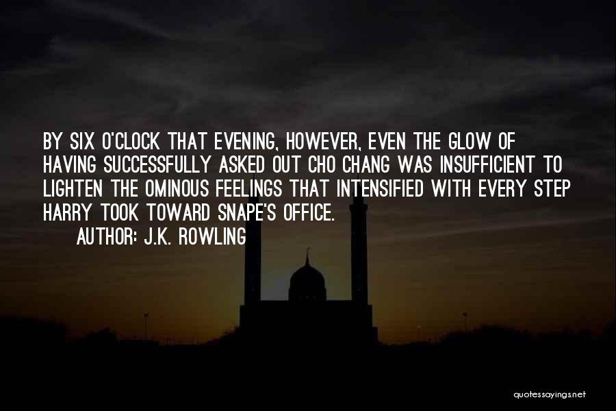 J.K. Rowling Quotes: By Six O'clock That Evening, However, Even The Glow Of Having Successfully Asked Out Cho Chang Was Insufficient To Lighten