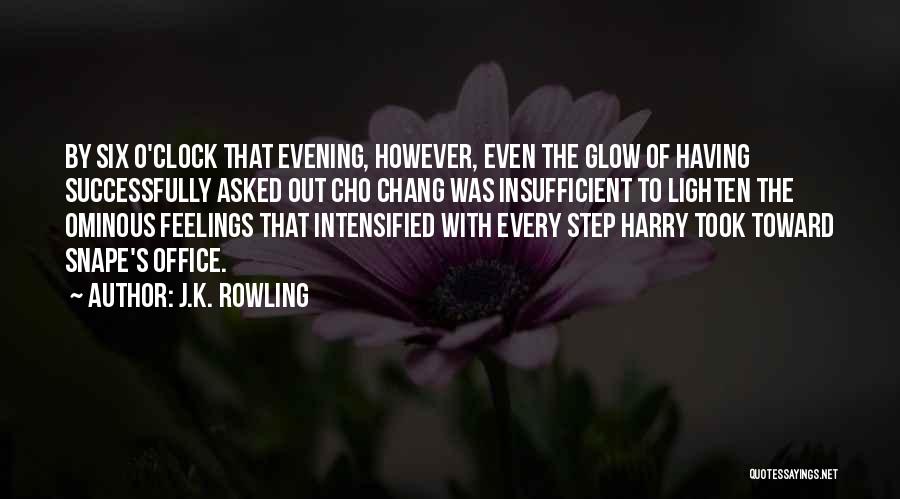 J.K. Rowling Quotes: By Six O'clock That Evening, However, Even The Glow Of Having Successfully Asked Out Cho Chang Was Insufficient To Lighten