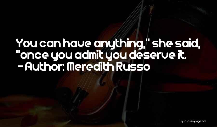 Meredith Russo Quotes: You Can Have Anything, She Said, Once You Admit You Deserve It.