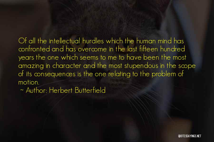 Herbert Butterfield Quotes: Of All The Intellectual Hurdles Which The Human Mind Has Confronted And Has Overcome In The Last Fifteen Hundred Years