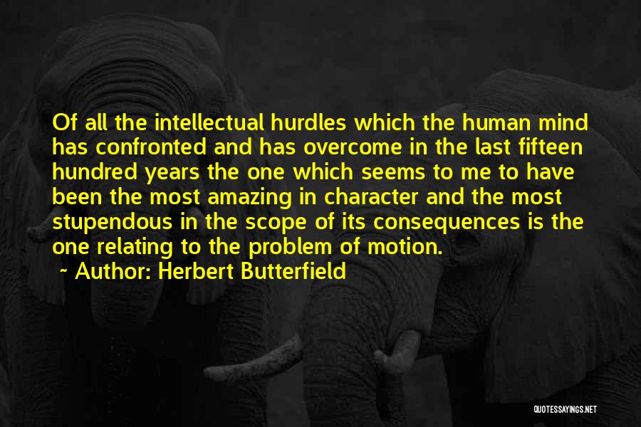 Herbert Butterfield Quotes: Of All The Intellectual Hurdles Which The Human Mind Has Confronted And Has Overcome In The Last Fifteen Hundred Years