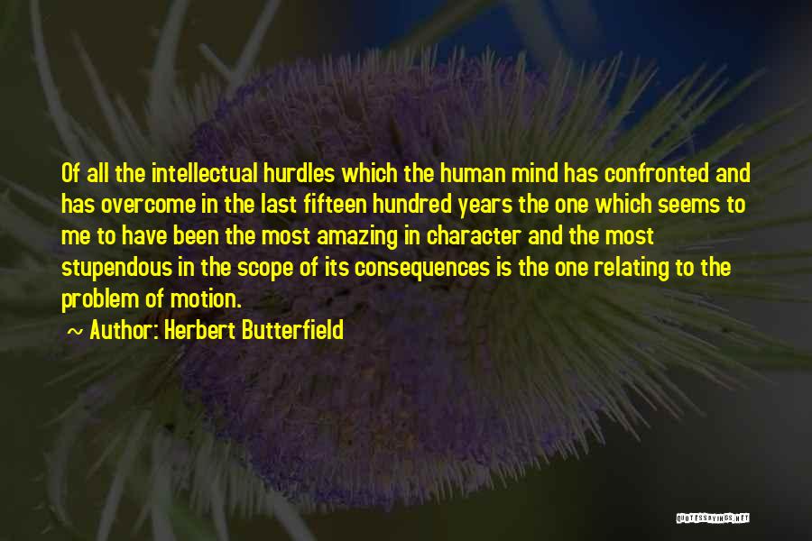 Herbert Butterfield Quotes: Of All The Intellectual Hurdles Which The Human Mind Has Confronted And Has Overcome In The Last Fifteen Hundred Years