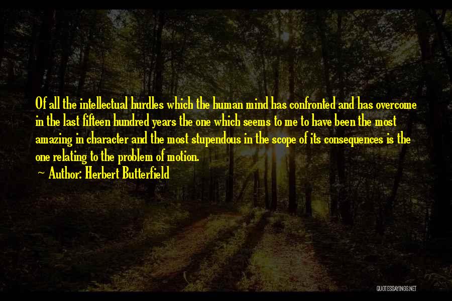 Herbert Butterfield Quotes: Of All The Intellectual Hurdles Which The Human Mind Has Confronted And Has Overcome In The Last Fifteen Hundred Years