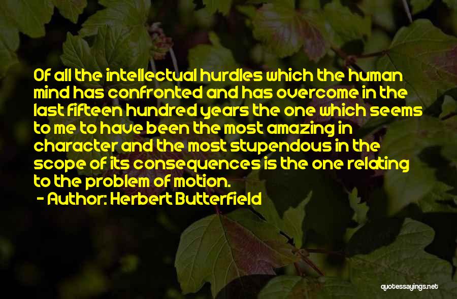 Herbert Butterfield Quotes: Of All The Intellectual Hurdles Which The Human Mind Has Confronted And Has Overcome In The Last Fifteen Hundred Years