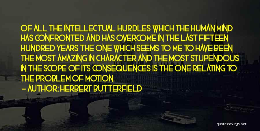 Herbert Butterfield Quotes: Of All The Intellectual Hurdles Which The Human Mind Has Confronted And Has Overcome In The Last Fifteen Hundred Years