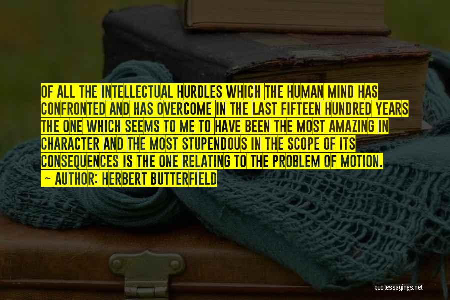 Herbert Butterfield Quotes: Of All The Intellectual Hurdles Which The Human Mind Has Confronted And Has Overcome In The Last Fifteen Hundred Years