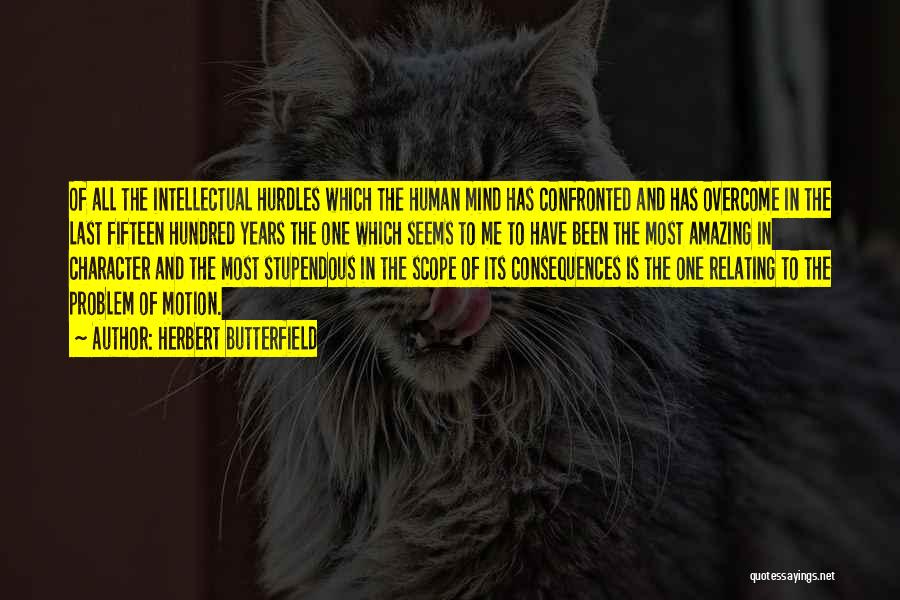 Herbert Butterfield Quotes: Of All The Intellectual Hurdles Which The Human Mind Has Confronted And Has Overcome In The Last Fifteen Hundred Years