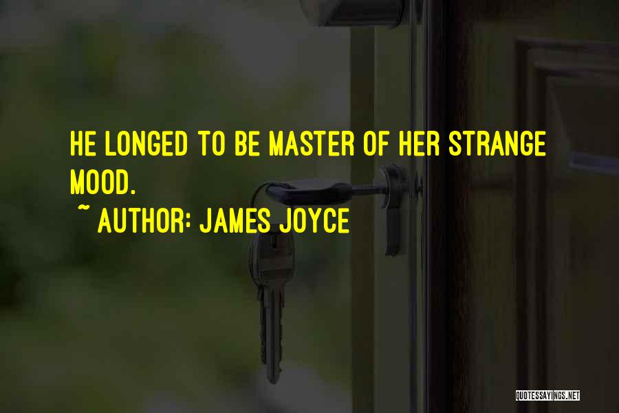James Joyce Quotes: He Longed To Be Master Of Her Strange Mood.