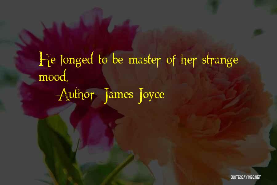 James Joyce Quotes: He Longed To Be Master Of Her Strange Mood.