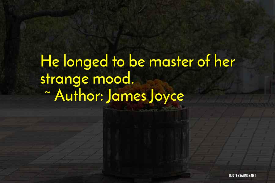 James Joyce Quotes: He Longed To Be Master Of Her Strange Mood.