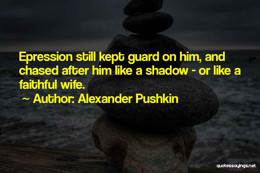 Alexander Pushkin Quotes: Epression Still Kept Guard On Him, And Chased After Him Like A Shadow - Or Like A Faithful Wife.