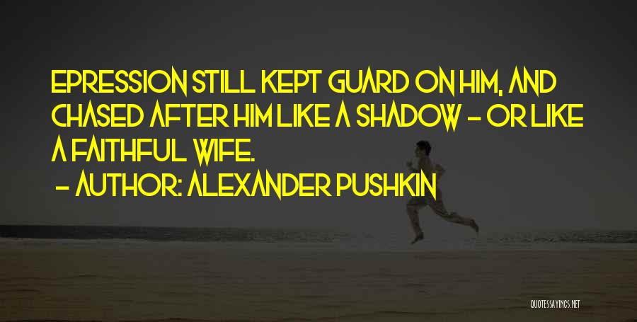 Alexander Pushkin Quotes: Epression Still Kept Guard On Him, And Chased After Him Like A Shadow - Or Like A Faithful Wife.