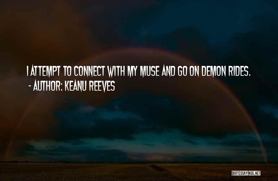 Keanu Reeves Quotes: I Attempt To Connect With My Muse And Go On Demon Rides.