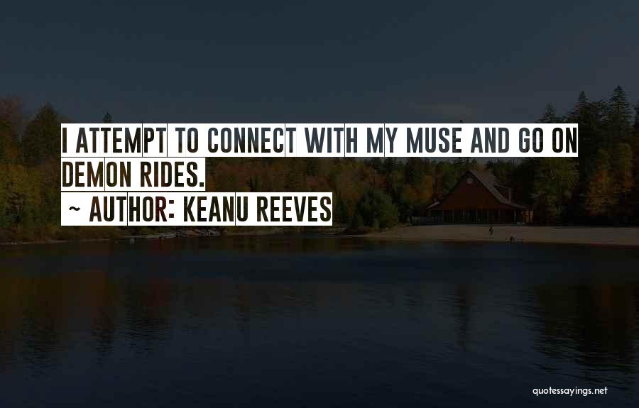 Keanu Reeves Quotes: I Attempt To Connect With My Muse And Go On Demon Rides.