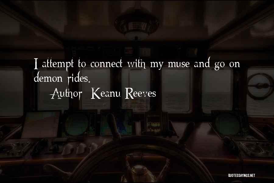 Keanu Reeves Quotes: I Attempt To Connect With My Muse And Go On Demon Rides.